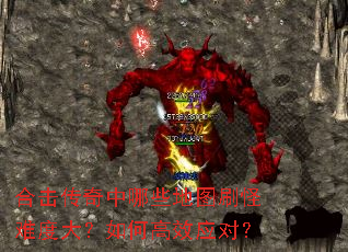 合击传奇中哪些地图刷怪难度大？如何高效应对？