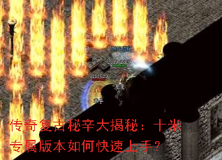 传奇复古秘辛大揭秘：十米专属版本如何快速上手？