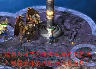 猪洞为何成为传奇私服必争之地？制霸全服的攻略技巧有哪些？