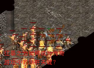 狂暴之力如何成为传奇游戏中的制胜关键？