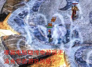 哪款电脑版传奇游戏更适合你的游戏风格？