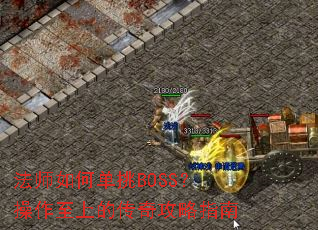 法师如何单挑BOSS？操作至上的传奇攻略指南