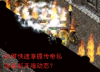 如何快速掌握传奇私服最新开服动态？