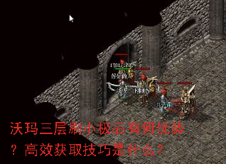 沃玛三层刷小极品有何优势？高效获取技巧是什么？