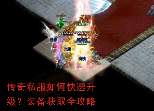 传奇私服如何快速升级？装备获取全攻略