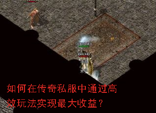 如何在传奇私服中通过高效玩法实现最大收益？
