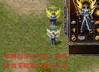 如何智取沙巴克？顶级攻城策略助你登顶王座