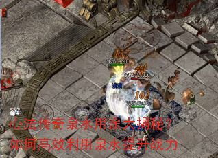 心法传奇泉水用途大揭秘？如何高效利用泉水提升战力