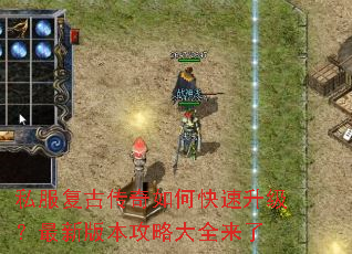 私服复古传奇如何快速升级?最新版本攻略大全来了 私服复古传奇如何快速升级?最新版本攻略大全来了