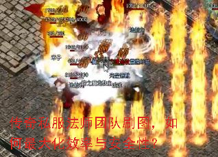 传奇私服法师团队刷图，如何最大化效率与安全性？