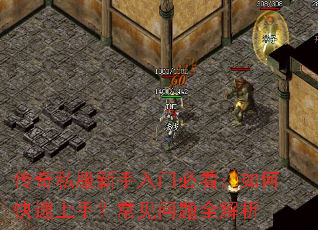 传奇私服新手入门必看：如何快速上手？常见问题全解析