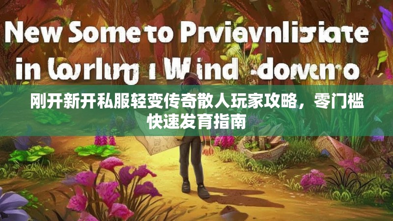 刚开新开私服轻变传奇散人玩家攻略，零门槛快速发育指南