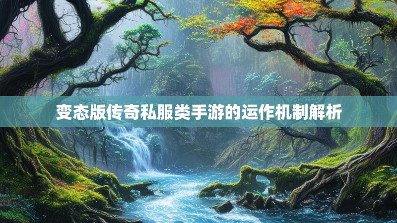 变态版传奇私服类手游的运作机制解析
