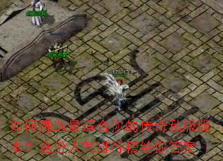 如何挑选最适合你的传奇私服版本？这份人气排行榜给你答案