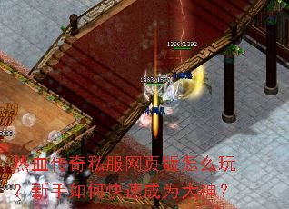 热血传奇私服网页版怎么玩？新手如何快速成为大神？