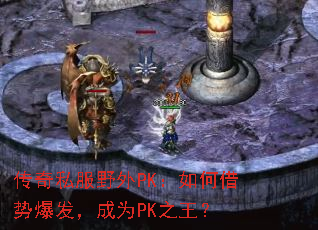 传奇私服野外PK：如何借势爆发，成为PK之王？