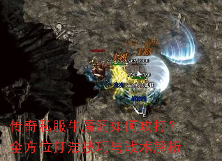 传奇私服牛魔洞如何攻打？全方位打法技巧与战术解析