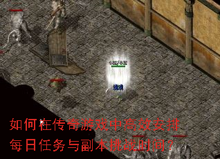 如何在传奇游戏中高效安排每日任务与副本挑战时间？