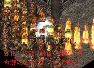 强化、技能、装备、地图，传奇游戏这几点怎么玩才最爽？