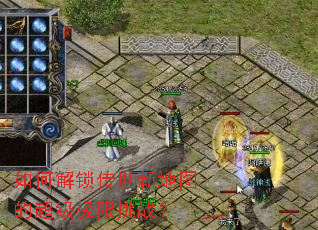 如何解锁传世新地图的超级极限挑战？