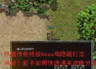 热血传奇终极boss鸡隐藏打法揭秘？新手如何快速通关攻略分享