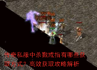 传奇私服中杀戮戒指有哪些获取方式？高效获取攻略解析