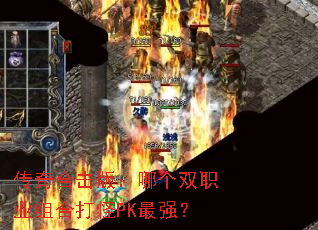 传奇合击版：哪个双职业组合打怪PK最强？