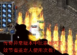 传奇异常版本中玩家如何高效节省鉴定人使用次数？