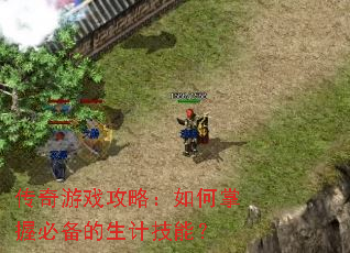 传奇游戏攻略：如何掌握必备的生计技能？