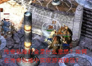 传奇私服打金是什么意思？如何在传奇私服中实现游戏赚钱？