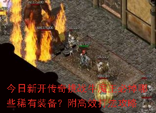 今日新开传奇挑战牛魔王必掉哪些稀有装备？附高效打法攻略