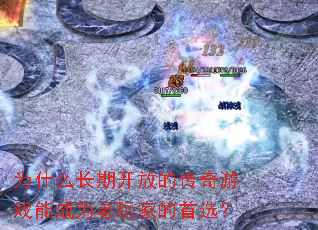 为什么长期开放的传奇游戏能成为老玩家的首选？