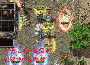 传奇私服黄金屠龙刀刷取地点在哪里？