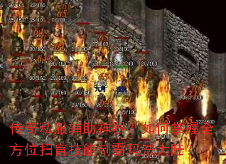 传奇私服辅助神器？如何掌握全方位扫盲技能制霸玛法大陆？