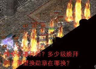 传奇在哪拜师？多少级能拜师？声望换勋章在哪换？