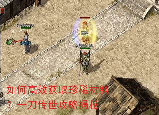 如何高效获取珍稀材料？一刀传世攻略揭秘