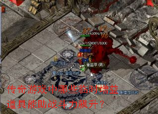 传奇游戏中哪些临时增益道具能助战斗力飙升？