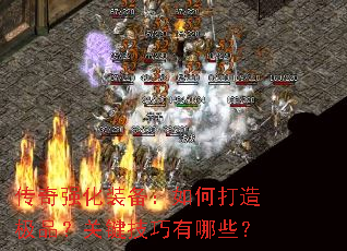 传奇强化装备：如何打造极品？关键技巧有哪些？