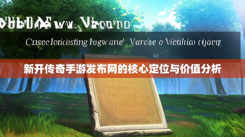 新开传奇手游发布网的核心定位与价值分析