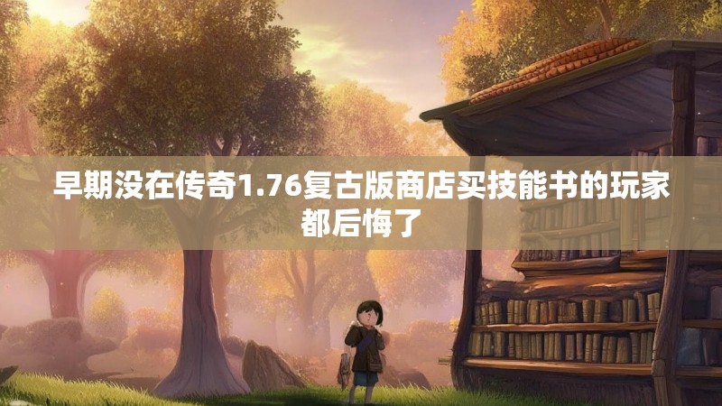 早期没在传奇1.76复古版商店买技能书的玩家都后悔了
