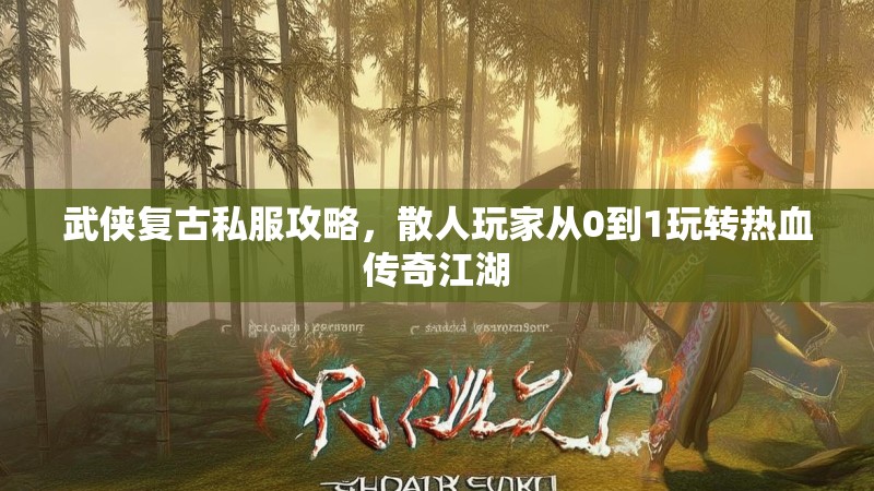 武侠复古私服攻略，散人玩家从0到1玩转热血传奇江湖