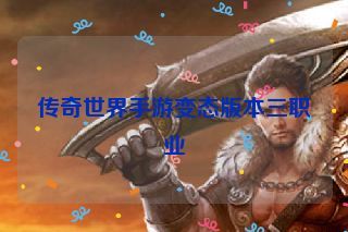 传奇世界手游变态版本三职业