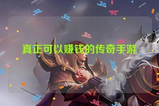 真正可以赚钱的传奇手游
