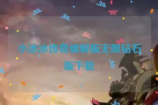 小冰冰传奇破解版无限钻石版下载
