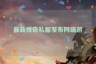 最新传奇私服发布网端游