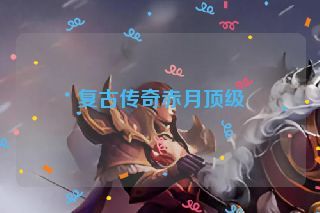 复古传奇赤月顶级