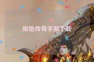 原始传奇手游下载