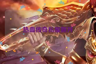 热血传奇私服新开