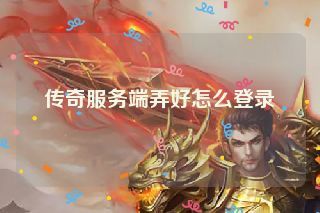 传奇服务端弄好怎么登录