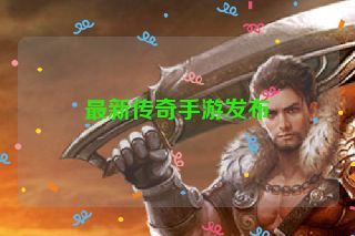 最新传奇手游发布